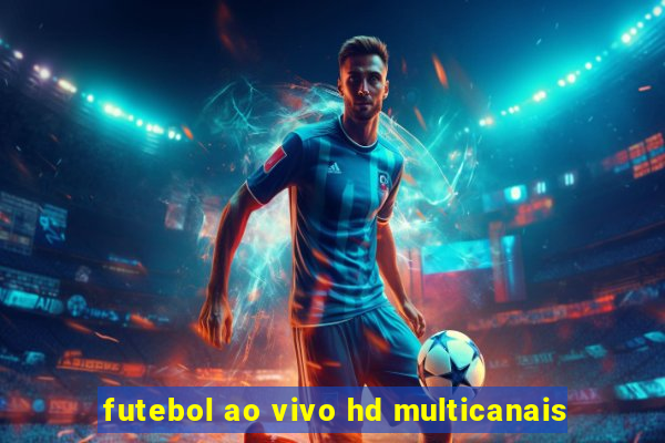 futebol ao vivo hd multicanais